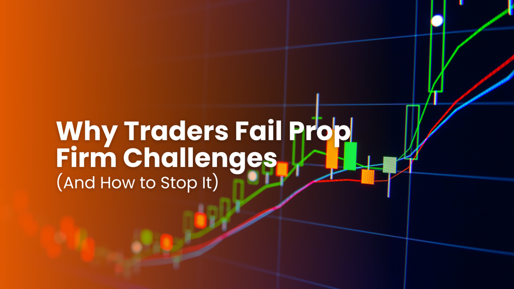 Why Traders Fail Prop Firm Challenges (And How to Stop It)