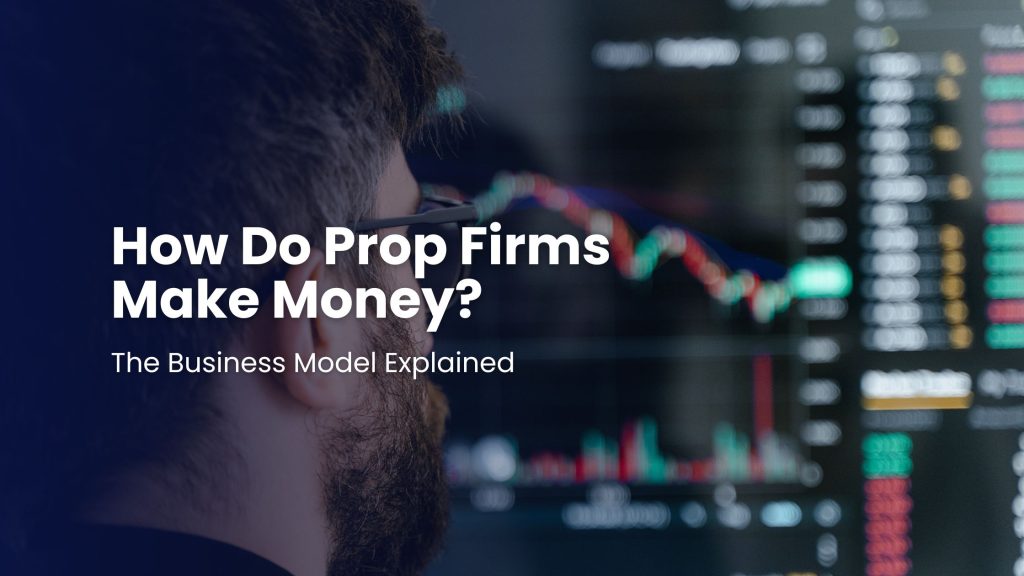 How Do Prop Firms Make Money? The Business Model Explained