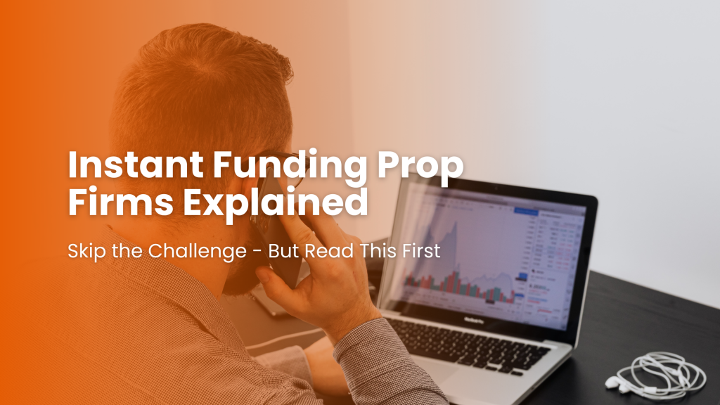 Instant Funding Prop Firms Explained: Is It Worth It?